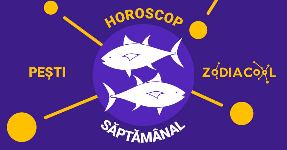 Horoscop saptamanal 16 - 22 Noiembrie 2020 pentru zodia Pesti